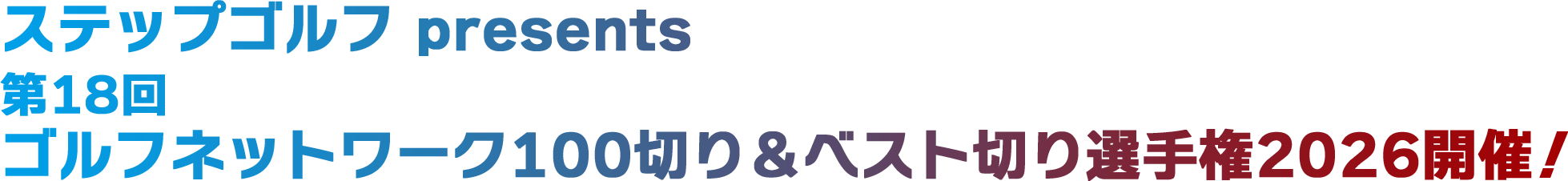 ステップゴルフ presents ゴルフネットワーク100切り＆ベスト切り選手権2026開催！