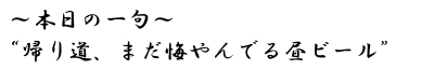 ?本日の一句?　帰り道、まだ悔やんでる昼ビール
